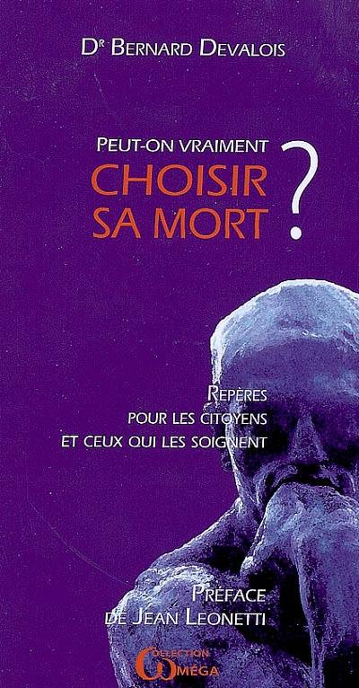 Peut-on vraiment choisir sa mort ? : repères pour les citoyens et ceux qui les soignent