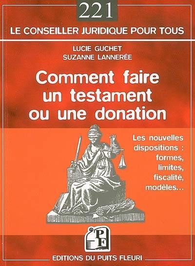 Comment faire un testament ou une donation : les nouvelles dispositions, formes, limites, fiscalité, modèles...