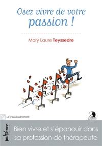 Osez vivre de votre passion : bien vivre et s'épanouir dans sa profession de thérapeute