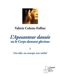 L'apesanteur dansée ou Le corps dansant glorieux. Vol. 1. Une idée, un concept, une réalité