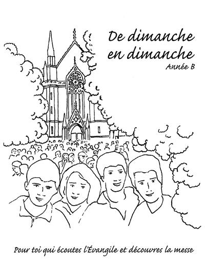 De dimanche en dimanche : année B : pour toi qui écoutes l'Evangile et découvres la messe