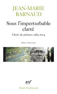 Sous l'imperturbable clarté : choix de poèmes 1983-2014