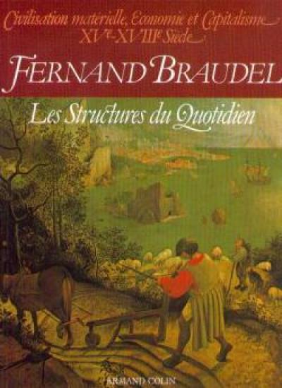 Civilisation matérielle, économie et capitalisme : XVe-XVIIIe siècle. Vol. 1. Les structures du quotidien : le possible et l'impossible