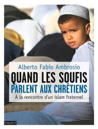 Quand les soufis parlent aux chrétiens : à la rencontre d'un islam fraternel