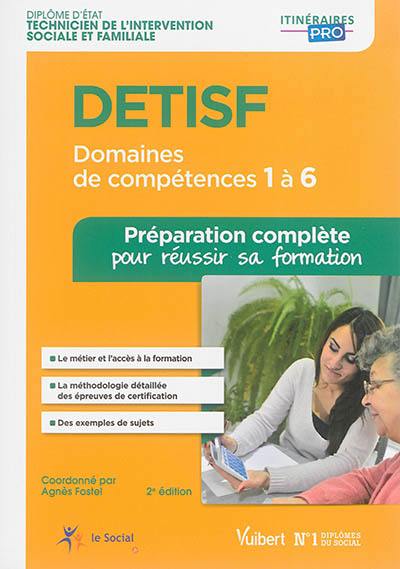 DETISF, diplôme d'Etat technicien de l'intervention sociale et familiale : domaines de compétences 1 à 6 : préparation complète pour réussir sa formation