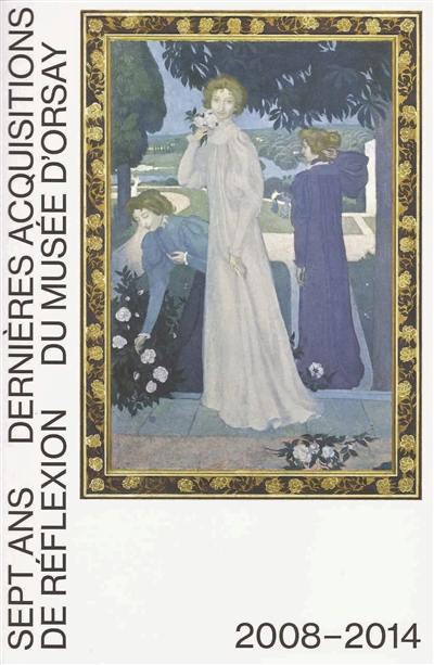 Sept ans de réflexion : dernières acquisitions du musée d'Orsay : 2008-2014