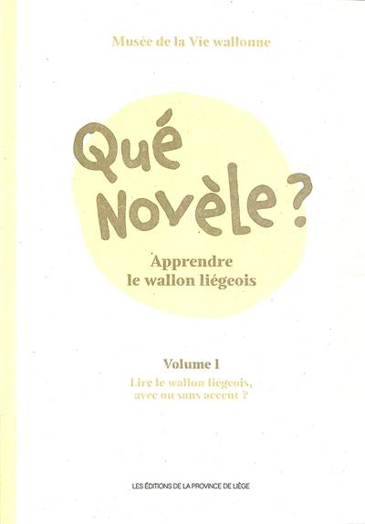 Qué novèle ? : apprendre le wallon liégeois. Vol. 1. Lire le wallon liégeois, avec ou sans accent ?