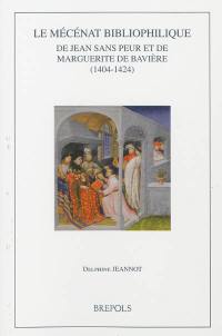 Le mécénat bibliophilique de Jean sans Peur et de Marguerite de Bavière : 1404-1424