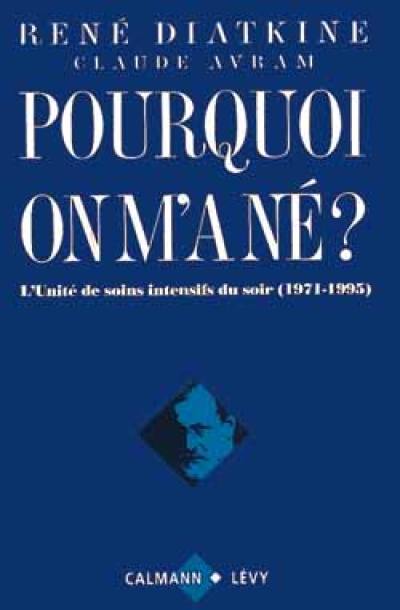 Pourquoi on m'a né : l'unité de soins intensifs du 13e arrondissement de Paris, 1971-1995