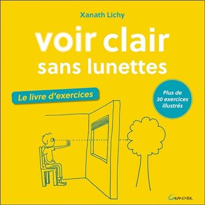 Voir clair sans lunettes : le livre d'exercices : plus de 30 exercices illustrés