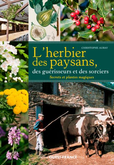 L'herbier des paysans, des guérisseurs et des sorciers : secrets et plantes magiques