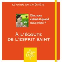 A l'écoute de l'Esprit saint : Dieu nous entend-il quand nous prions ? : le guide du catéchète