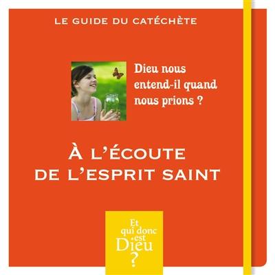 A l'écoute de l'Esprit saint : Dieu nous entend-il quand nous prions ? : le guide du catéchète