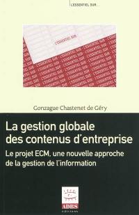 La gestion globale des contenus d'entreprise : le projet ECM, une nouvelle approche de la gestion de l'information