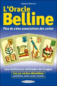 L'oracle Belline : plus de 2.600 associations des cartes : les meilleures méthodes de tirages, les 52 cartes dévoilées, sentiments, santé, travail, réussite