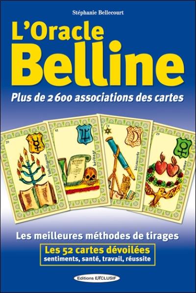 L'oracle Belline : plus de 2.600 associations des cartes : les meilleures méthodes de tirages, les 52 cartes dévoilées, sentiments, santé, travail, réussite