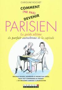 Comment (ne pas) devenir Parisien : le guide ultime du parfait autochtone de la capitale