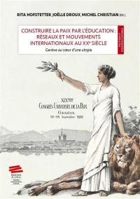 Construire la paix par l'éducation : réseaux et mouvements internationaux au XXe siècle : Genève au coeur d'une utopie