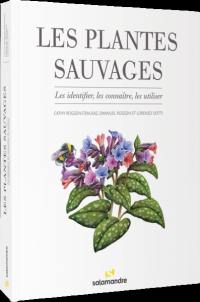 Les plantes sauvages : les identifier, les connaître, les utiliser