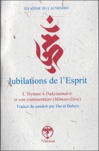 Les jubilations de l'esprit : l'Hymne à Daksinamurti et son commentaire : philosophie de la Reconnaissance. Les jubilations de l'esprit : manasollasa