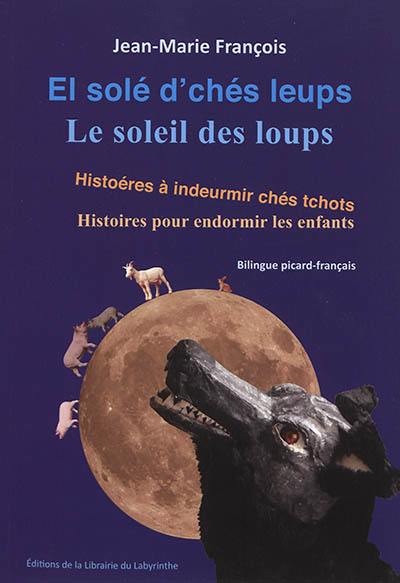 El solé d'chés leups : histoéres à indeurmir chés tchots. Le soleil des loups : histoires pour endormir les enfants