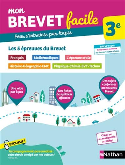 Mon brevet facile 3e : les 5 épreuves du brevet, pour s'entraîner par étapes : français, mathématiques, l'épreuve orale, histoire géographie EMC, physique chimie SVT techno