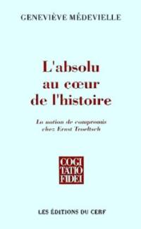 L'absolu au coeur de l'histoire : la notion de compromis chez Ernst Troeltsch