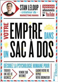 Votre empire dans un sac à dos : décodez la psychologie humaine pour trouver une idée business, vendre sur Internet et gagner votre vie depuis votre ordinateur