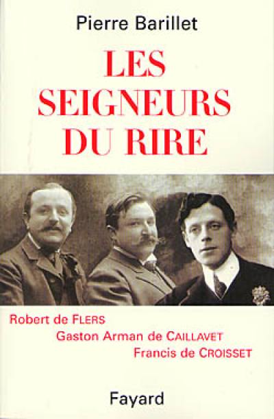 Les seigneurs du rire, Flers, Caillavet, Croisset