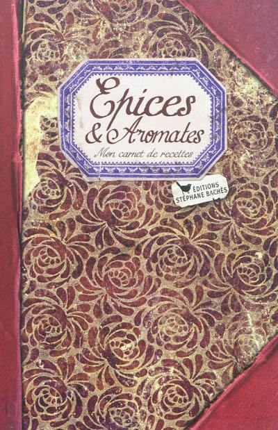 Epices & aromates : mon carnet de recettes