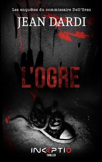 Les enquêtes du commissaire Dell'Orso. L'ogre : thriller