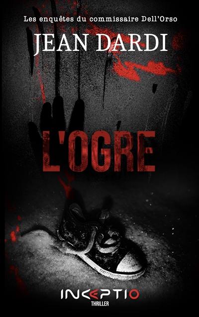 Les enquêtes du commissaire Dell'Orso. L'ogre : thriller