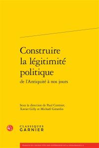 Construire la légitimité politique de l'Antiquité à nos jours