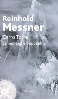 Cerro Torre : la montagne impossible