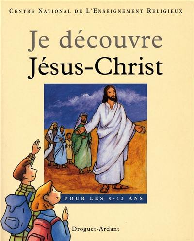 Je découvre Jésus-Christ : pour les 8-12 ans