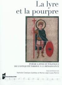 La lyre et la pourpre : poésie latine et politique de l'Antiquité tardive à la Renaissance