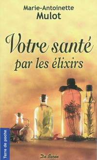 Votre santé par les élixirs