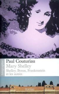 Mary Shelley... : Shelley, Byron, Frankenstein et les autres