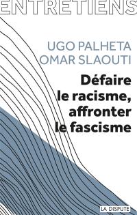 Défaire le racisme, affronter le fascisme : entretiens avec Alexis Cukier, Pauline Delage et Aurore Koechlin