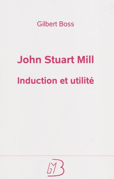 John Stuart Mill : induction et utilité