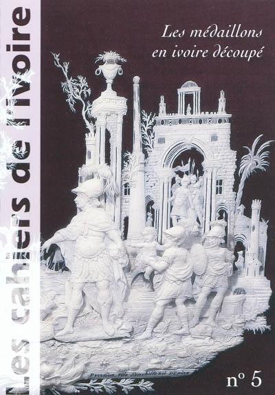 Cahiers de l'ivoire, Les, n° 5. Les médaillons en ivoire découpé