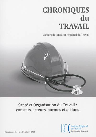 Chroniques du travail, n° 4 (2014). Santé et organisation du travail : constats, acteurs, normes et actions