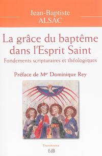 La grâce du baptême dans l'Esprit Saint : fondements scripturaires et théologiques