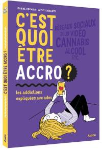 C'est quoi être accro ? : les addictions expliquées aux ados