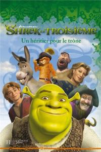 Shrek le troisième. Vol. 2007. Un héritier pour le trône