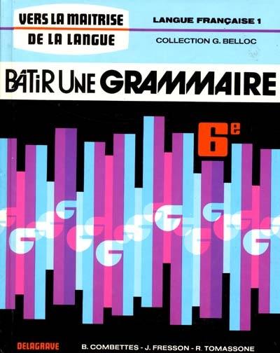 Bâtir une grammaire, classe de sixième : langue française 1