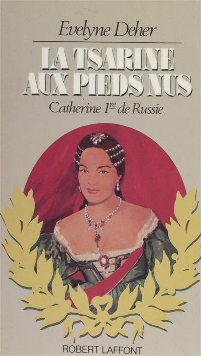 La Tsarine aux pieds nus : Catherine 1re de Russie