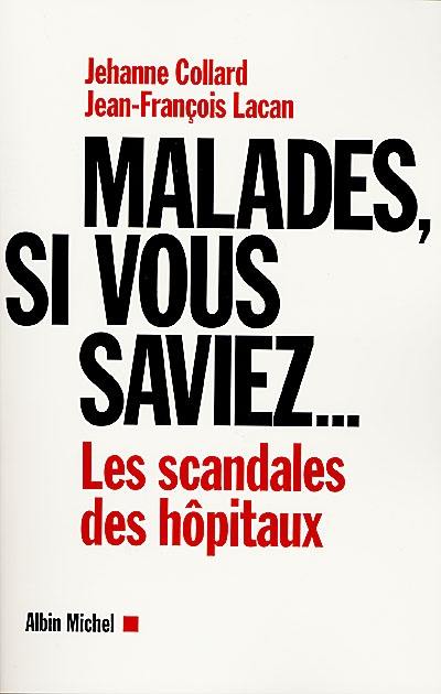 Malades, si vous saviez... : les scandales des hôpitaux