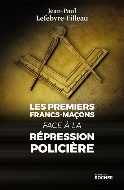 Les premiers francs-maçons face à la répression policière