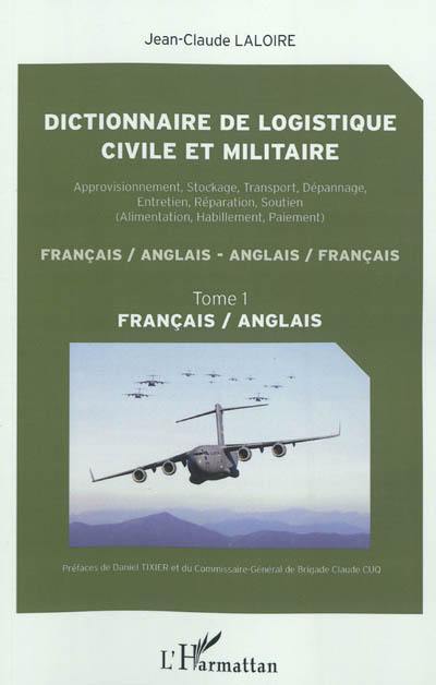 Dictionnaire de logistique civile et militaire : approvisionnement, stockage, transport, dépannage, entretien, réparation, soutien (alimentation, habillement, paiement) : français-anglais, anglais-français. Vol. 1. Français-anglais